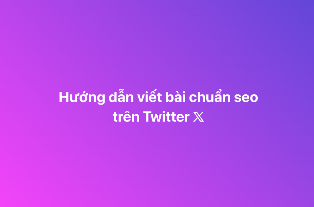 Hướng dẫn viết bài chuẩn seo trên Twitter ????